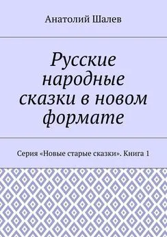 Анатолий Шалев - Русские народные сказки в новом формате. Серия «Новые старые сказки». Книга 1