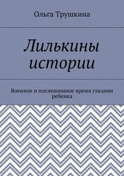 Ольга Трушкина - Лилькины истории. Военное и послевоенное время глазами ребенка