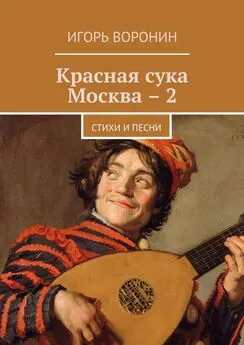 Игорь Воронин - Красная сука Москва – 2. Стихи и песни