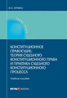 Игорь Кравец - Конституционное правосудие: теория судебного конституционного права и практика судебного конституционного процесса