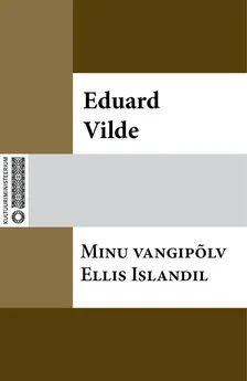 Eduard Vilde - Minu vangipõlv Ellis Islandil