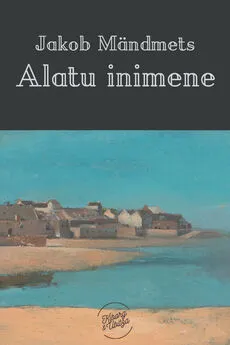 Jakob Mändmets - Alatu inimene