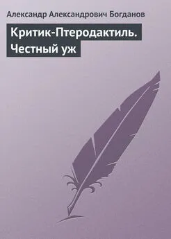 Александр Богданов - Критик-Птеродактиль. Честный уж