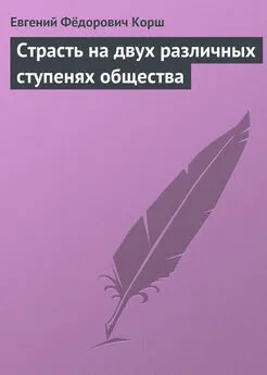 Евгений Корш - Страсть на двух различных ступенях общества