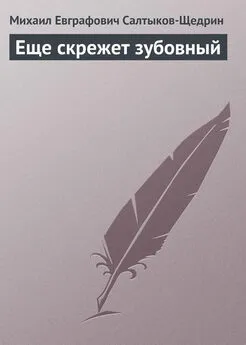 Михаил Салтыков-Щедрин - Еще скрежет зубовный