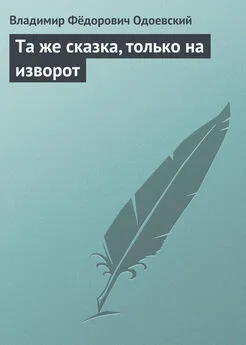 Владимир Одоевский - Та же сказка, только на изворот