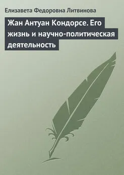 Елизавета Литвинова - Жан Антуан Кондорсе. Его жизнь и научно-политическая деятельность