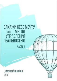 Дмитрий Новиков - Закажи себе мечту, или Метод управления реальностью. Часть 1