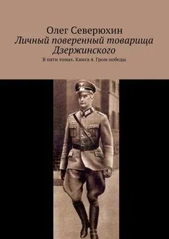 Олег Северюхин - Личный поверенный товарища Дзержинского. В пяти томах. Книга 4. Гром победы