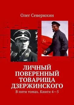 Олег Северюхин - Личный поверенный товарища Дзержинского. В пяти томах. Книги 4—5