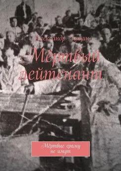 Александр Гущин - Мёртвый лейтенант. Мёртвые сраму не имут