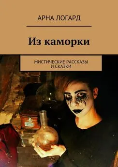 Арна Логард - Из каморки. Мистические рассказы и сказки