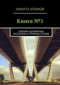 Никита Крымов - Книга №1. Сборник непонятных рассказов и странных стихов