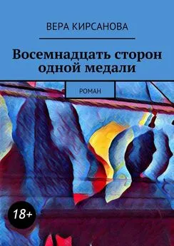 Вера Кирсанова - Восемнадцать сторон одной медали. Роман