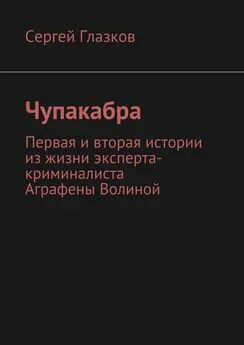 Сергей Глазков - Чупакабра. Первая и вторая истории из жизни эксперта-криминалиста Аграфены Волиной