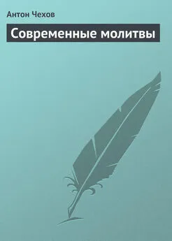 Антон Чехов - Современные молитвы