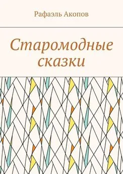 Рафаэль Акопов - Старомодные сказки