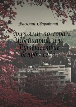 Василий Сваровский - С друзьями по горам Швейцарии, или Путешествие вглубь себя