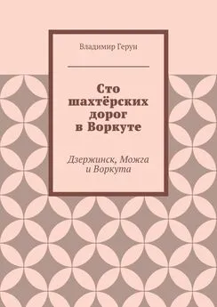 Владимир Герун - Сто шахтёрских дорог в Воркуте. Дзержинск, Можга и Воркута