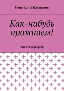 Геннадий Васильев - Как-нибудь проживем! Книга стихотворений