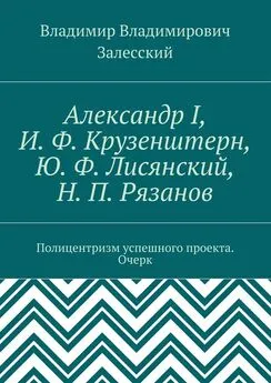 Владимир Залесский - Александр I, И. Ф. Крузенштерн, Ю. Ф. Лисянский, Н. П. Рязанов. Полицентризм успешного проекта. Очерк