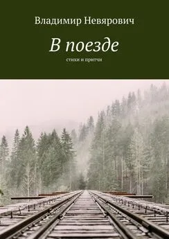 Владимир Невярович - В поезде. Стихи и притчи