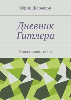 Юрий Шарыпов - Дневник Гитлера. Защита нации в войне