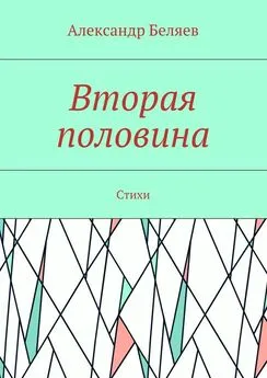 Александр Беляев - Вторая половина. Стихи