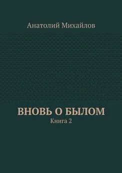 Анатолий Михайлов - Вновь о былом. Книга 2