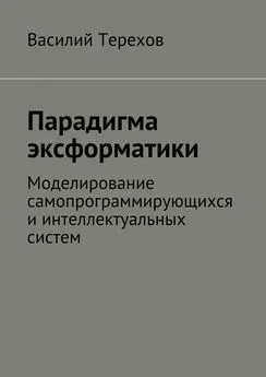 Василий Терехов - Парадигма эксформатики. Моделирование самопрограммирующихся и интеллектуальных систем