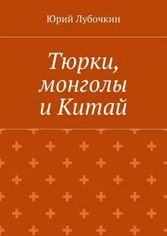 Юрий Лубочкин - Тюрки, монголы и Китай