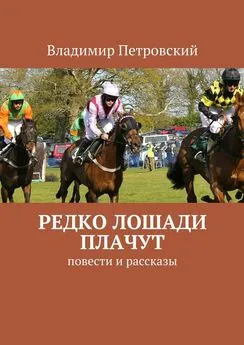 Владимир Петровский - Редко лошади плачут. Повести и рассказы