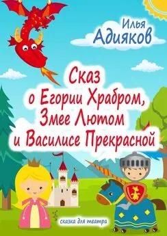 Илья Адияков - Сказ о Егории Храбром, Змее Лютом и Василисе Прекрасной. Сказка для театра