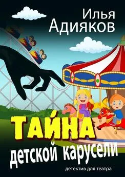 Илья Адияков - Тайна детской карусели. Детектив для театра