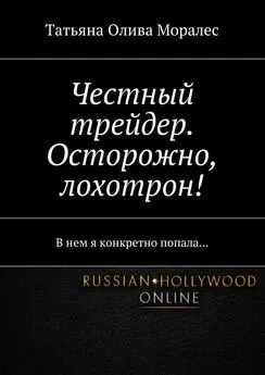 Татьяна Олива Моралес - Честный трейдер. Осторожно, лохотрон! В нем я конкретно попала…