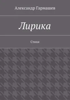 Александр Гармашев - Лирика. Стихи