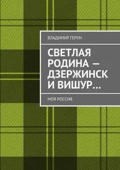 Владимир Герун - Светлая Родина – Дзержинск и Вишур… Моя Россия