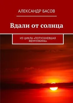 Александр Басов - Вдали от солнца. Из цикла «Потускневшая жемчужина»