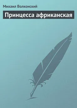 Михаил Волконский - Принцесса африканская