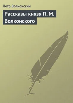 Петр Волконский - Рассказы князя П. М. Волконского