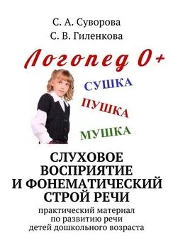 С. Гиленкова - Слуховое восприятие и фонематический строй речи. Практический материал по развитию речи детей дошкольного возраста