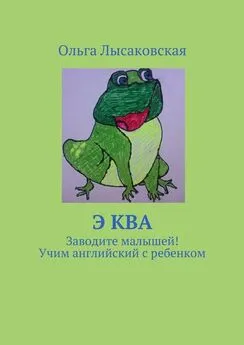 Ольга Лысаковская - Э ква. Заводите малышей! Учим английский с ребенком