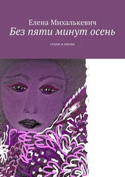 Елена Михалькевич - Без пяти минут осень. Стихи и песни