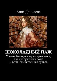 Анна Данилова - Шоколадный паж. У меня два мужа, две семьи, два супружеских ложа и одна-единственная судьба