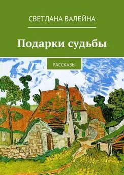 Светлана Валейна - Подарки судьбы. Рассказы