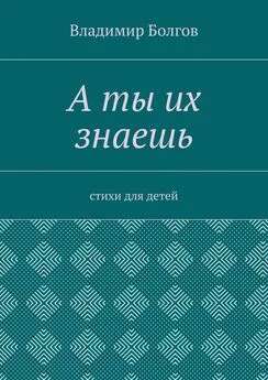 Владимир Болгов - А ты их знаешь. Стихи для детей