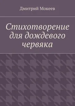 Дмитрий Мокеев - Стихотворение для дождевого червяка. Драма в микромире