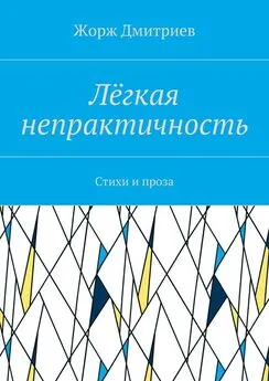 Жорж Дмитриев - Лёгкая непрактичность. Стихи и проза