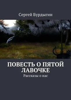 Сергей Бурдыгин - Повесть о пятой лавочке. Рассказы о нас