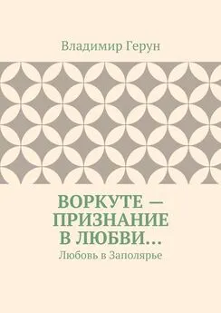 Владимир Герун - Воркуте – признание в любви… Любовь в Заполярье